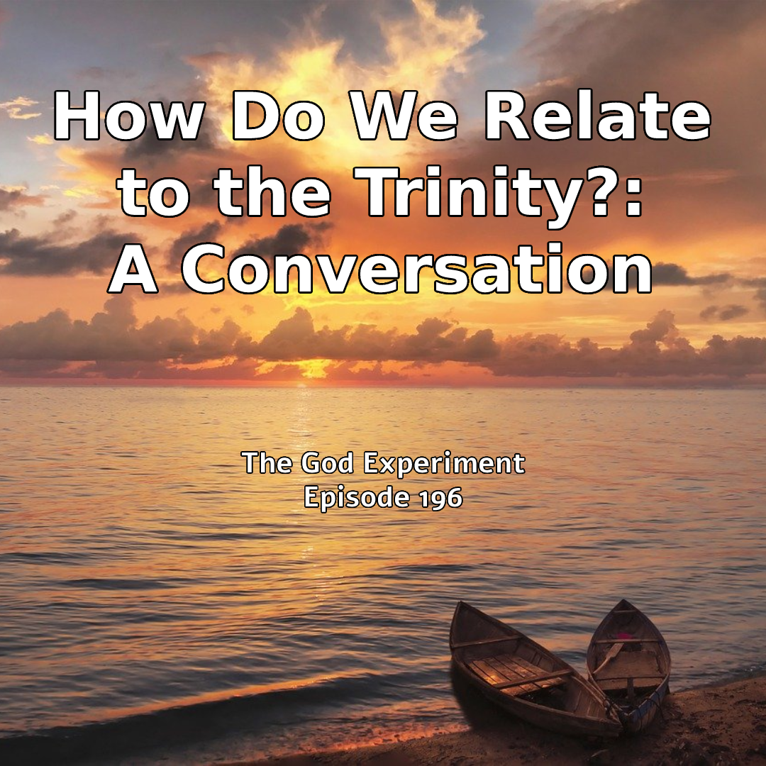 196 – How Do We Relate to the Trinity?: A Conversation
